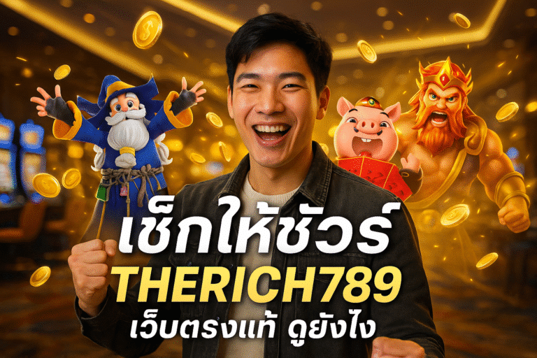 เช็กให้ชัวร์ THERICH789 เว็บตรงแท้ ดูยังไง